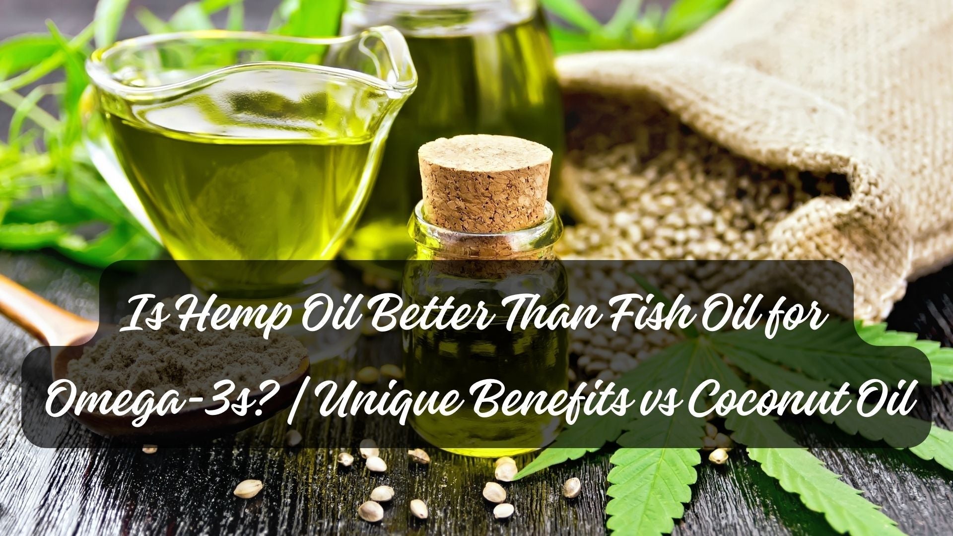 s Hemp Oil Better Than Fish Oil for Omega-3s  Unique Benefits vs Coconut Oil