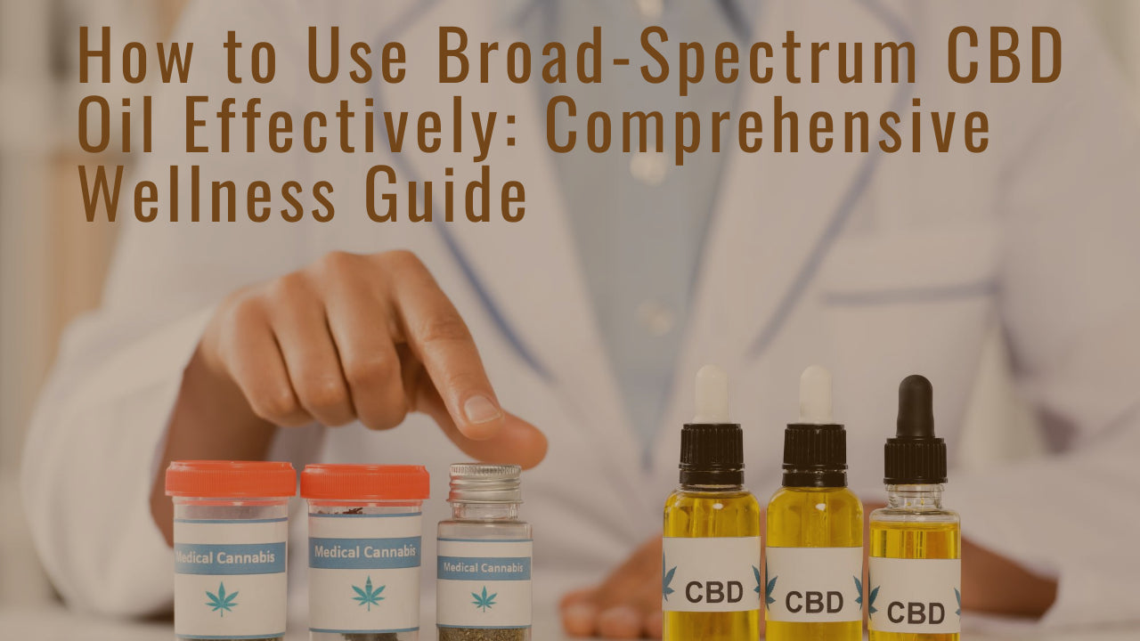 How to Use Broad-Spectrum CBD Oil Effectively: Comprehensive Wellness Guide